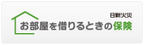 日新火災 お部屋を借りるときの保険のご案内