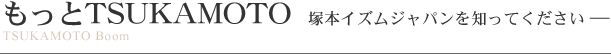 もっとTSUKAMOTO 塚本イズムジャパンを知ってください